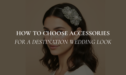 How to Choose Destination Wedding Accessories for a Destination Wedding Look